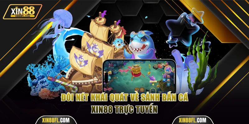 Đôi nét khái quát về bắn cá Xin88 trực tuyến