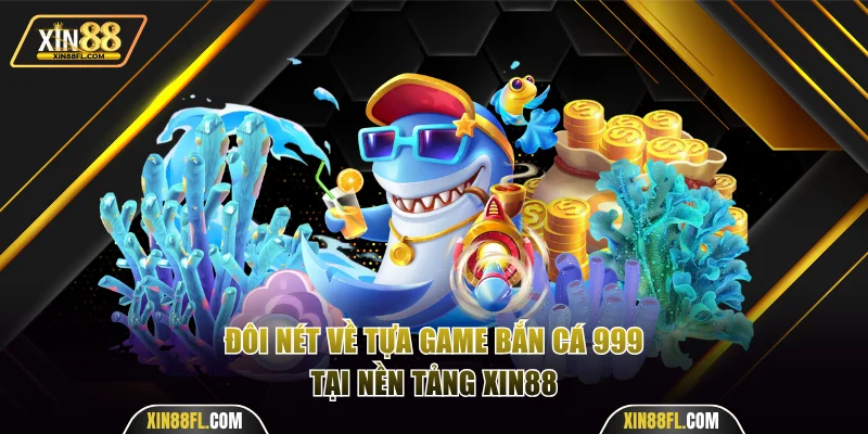 Đôi nét về tựa game bắn cá 999 tại Xin88