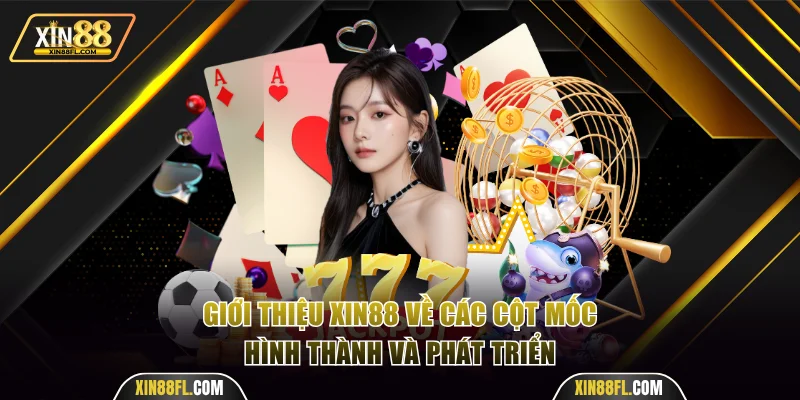 Giới thiệu Xin88 về các cột mốc phát triển