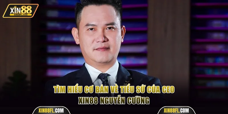 Tìm hiểu cơ bản về tiểu sử của CEO Xin88 Nguyễn Cường