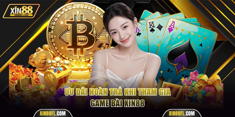 Ưu đãi hoàn trả khi tham gia game bài Xin88
