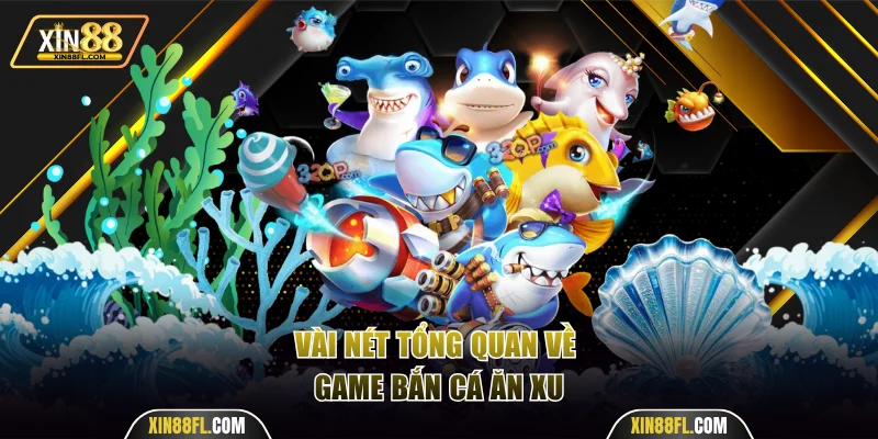 Vài nét tổng quan về game bắn cá ăn xu